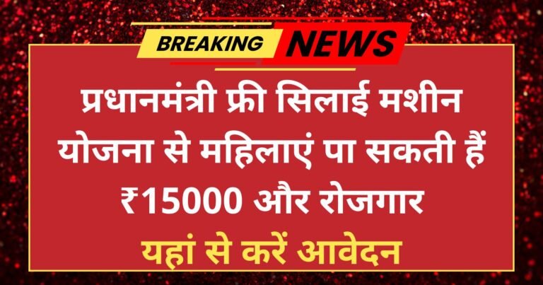 PM Free Silai Machine Yojana जानिए कैसे प्रधानमंत्री फ्री सिलाई मशीन योजना से महिलाएं पा सकती हैं ₹15000 और रोजगार